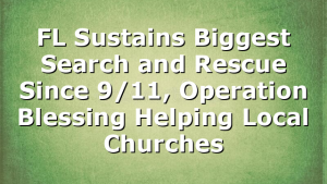 FL Sustains Biggest Search and Rescue Since 9/11, Operation Blessing Helping Local Churches
