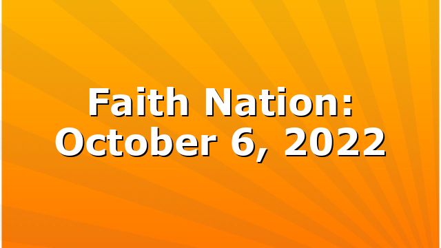 Faith Nation:  October 6, 2022