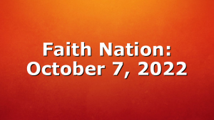 Faith Nation:  October 7, 2022