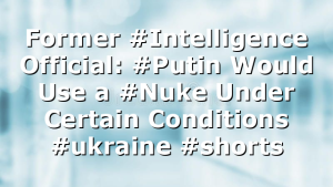 Former #Intelligence Official: #Putin Would Use a #Nuke Under Certain Conditions #ukraine #shorts