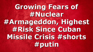 Growing Fears of #Nuclear #Armageddon, Highest #Risk Since Cuban Missile Crisis #shorts #putin