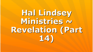 Hal Lindsey Ministries ~ Revelation (Part 14)