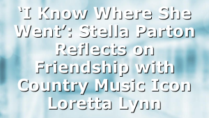 ‘I Know Where She Went’: Stella Parton Reflects on Friendship with Country Music Icon Loretta Lynn
