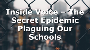 Inside Voice – The Secret Epidemic Plaguing Our Schools
