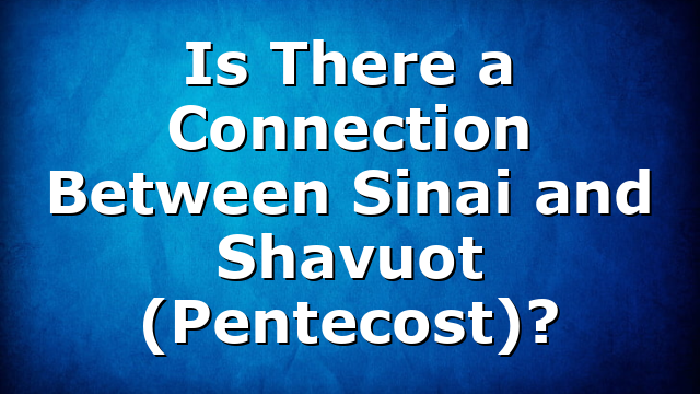 Is There a Connection Between Sinai and Shavuot (Pentecost)?