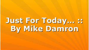 Just For Today… :: By Mike Damron