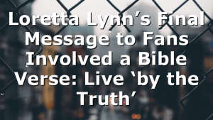 Loretta Lynn’s Final Message to Fans Involved a Bible Verse: Live ‘by the Truth’