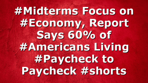 #Midterms Focus on #Economy, Report Says 60% of #Americans Living #Paycheck to Paycheck #shorts