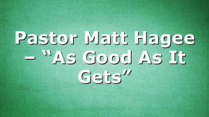Pastor Matt Hagee – “As Good As It Gets”