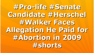 #Pro-life #Senate Candidate #Herschel #Walker Faces Allegation He Paid for #Abortion in 2009 #shorts