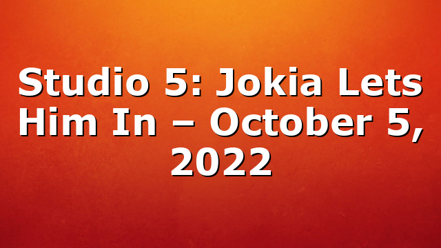 Studio 5: Jokia Lets Him In – October 5, 2022
