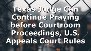 Texas Judge Can Continue Praying before Courtroom Proceedings, U.S. Appeals Court Rules