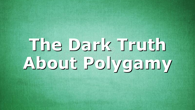 The Dark Truth About Polygamy