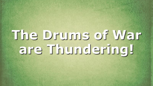 The Drums of War are Thundering!