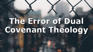 The Error of Dual Covenant Theology