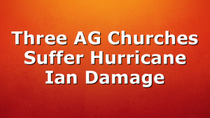 Three AG Churches Suffer Hurricane Ian Damage