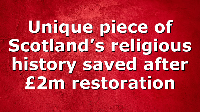Unique piece of Scotland’s religious history saved after £2m restoration