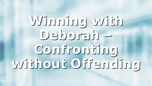 Winning with Deborah – Confronting without Offending
