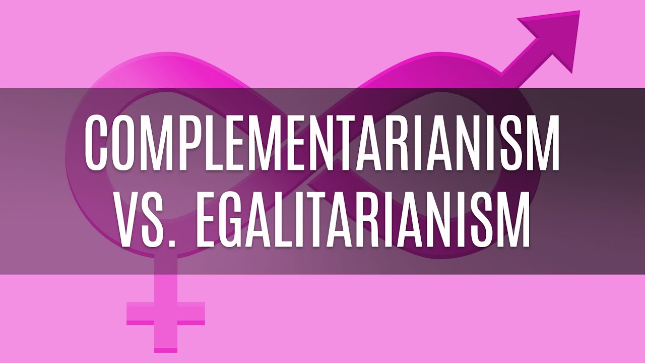 Complementarianism vs. Egalitarianism