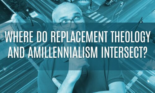 Where Do Replacement Theology and Amillennialism Intersect?
