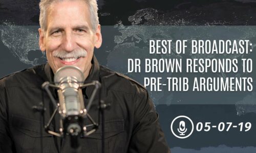 Best of Broadcast: Dr. Brown Responds to Your Pre-Trib Arguments