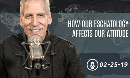 How Our Eschatology Affects Our Attitude