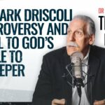 The New Mark Driscoll Controversy and a Call to God’s People to Go Deeper